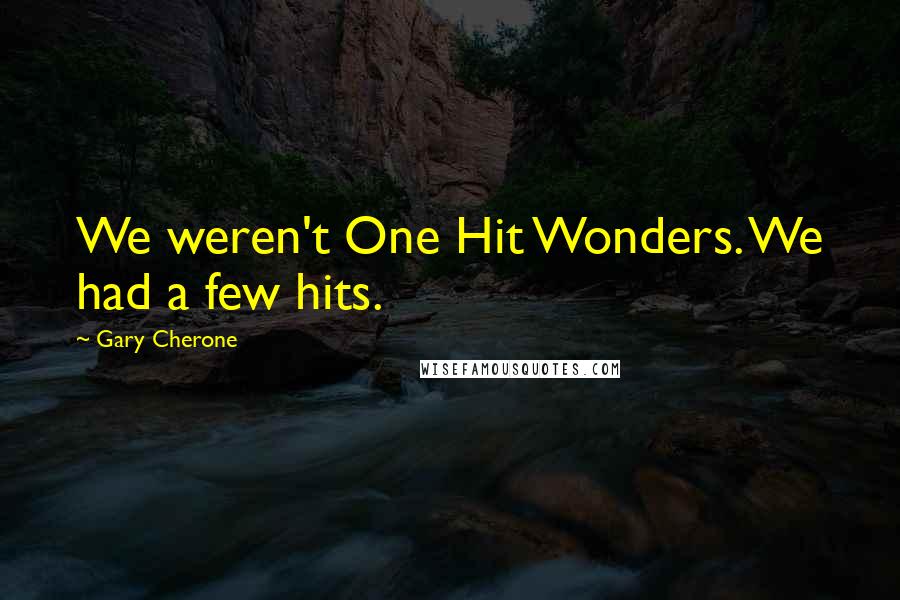 Gary Cherone Quotes: We weren't One Hit Wonders. We had a few hits.