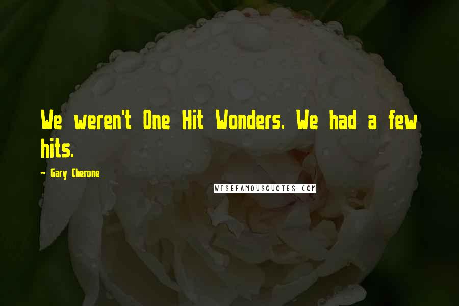 Gary Cherone Quotes: We weren't One Hit Wonders. We had a few hits.