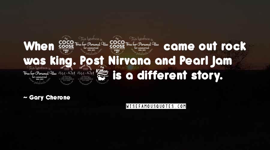 Gary Cherone Quotes: When 5150 came out rock was king. Post Nirvana and Pearl Jam 1996 is a different story.