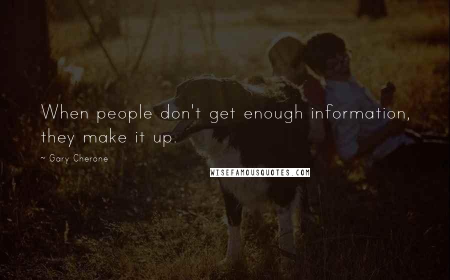 Gary Cherone Quotes: When people don't get enough information, they make it up.