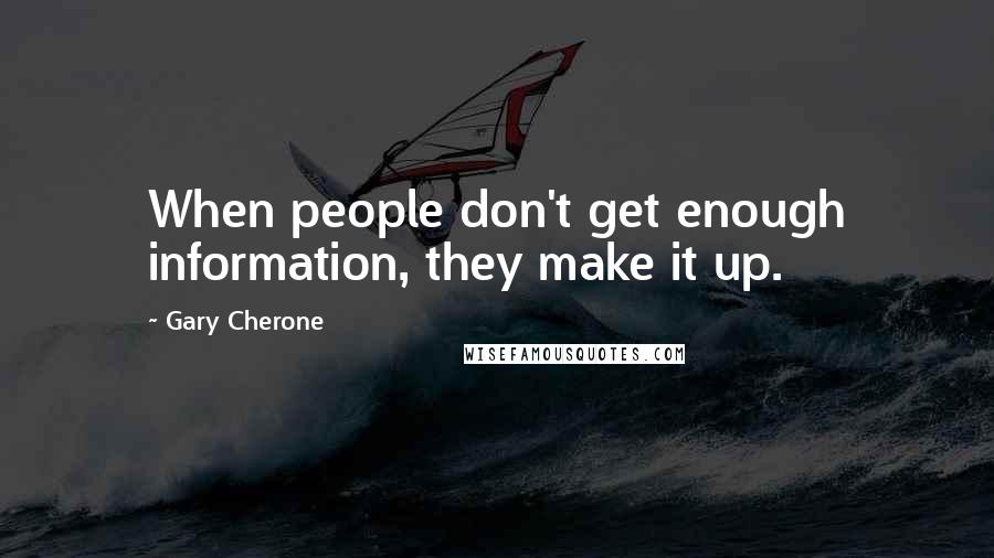 Gary Cherone Quotes: When people don't get enough information, they make it up.
