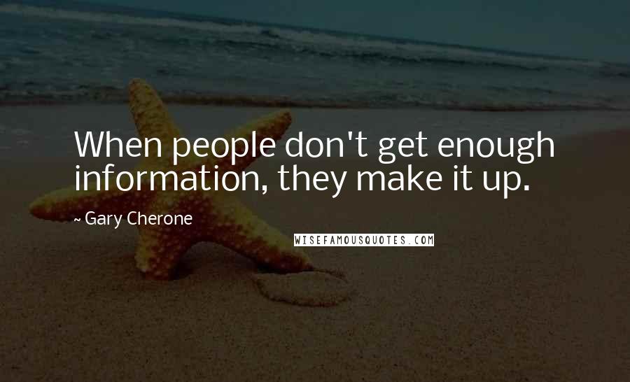 Gary Cherone Quotes: When people don't get enough information, they make it up.