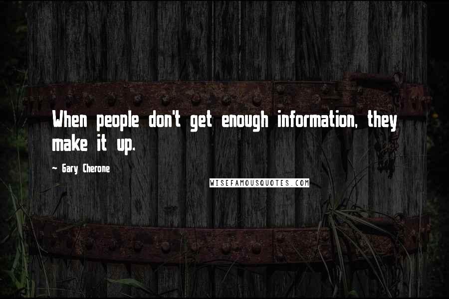 Gary Cherone Quotes: When people don't get enough information, they make it up.