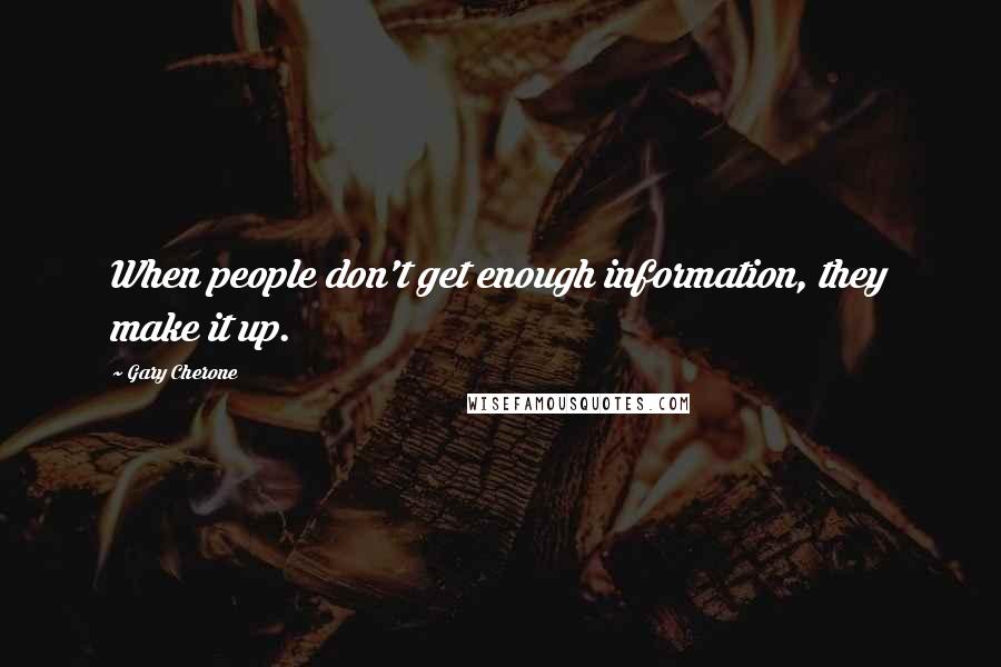 Gary Cherone Quotes: When people don't get enough information, they make it up.