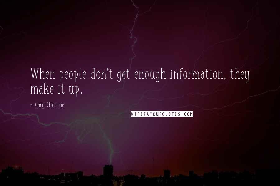 Gary Cherone Quotes: When people don't get enough information, they make it up.