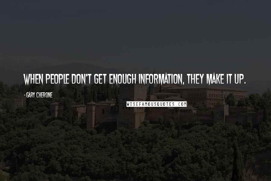 Gary Cherone Quotes: When people don't get enough information, they make it up.