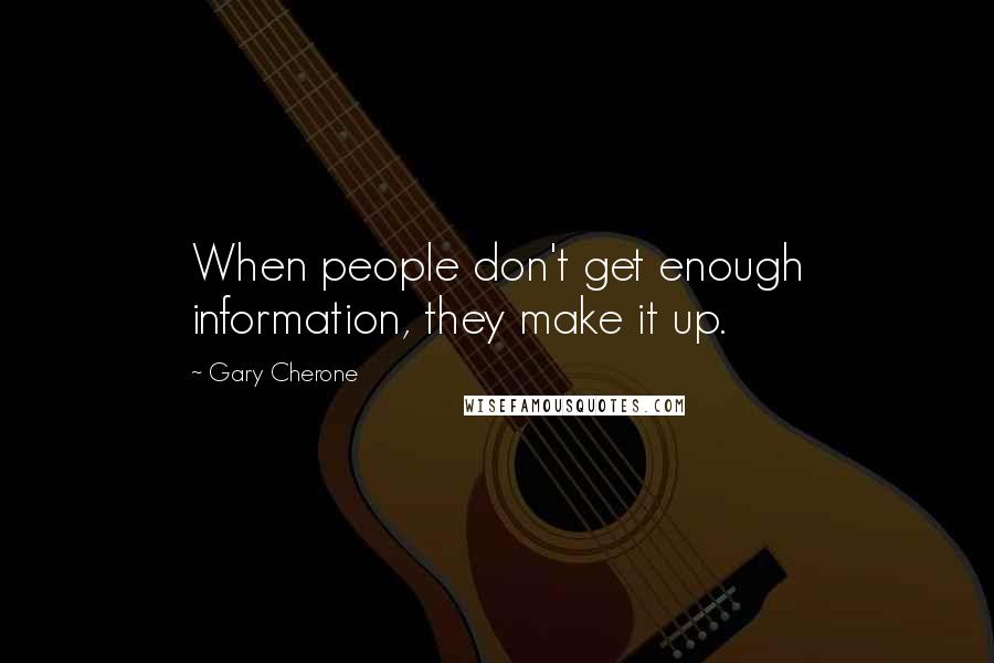 Gary Cherone Quotes: When people don't get enough information, they make it up.