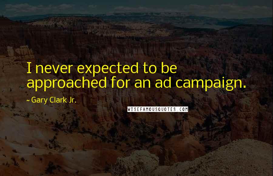 Gary Clark Jr. Quotes: I never expected to be approached for an ad campaign.