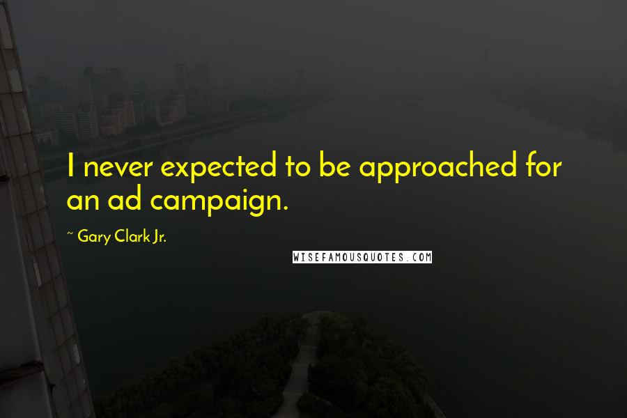 Gary Clark Jr. Quotes: I never expected to be approached for an ad campaign.