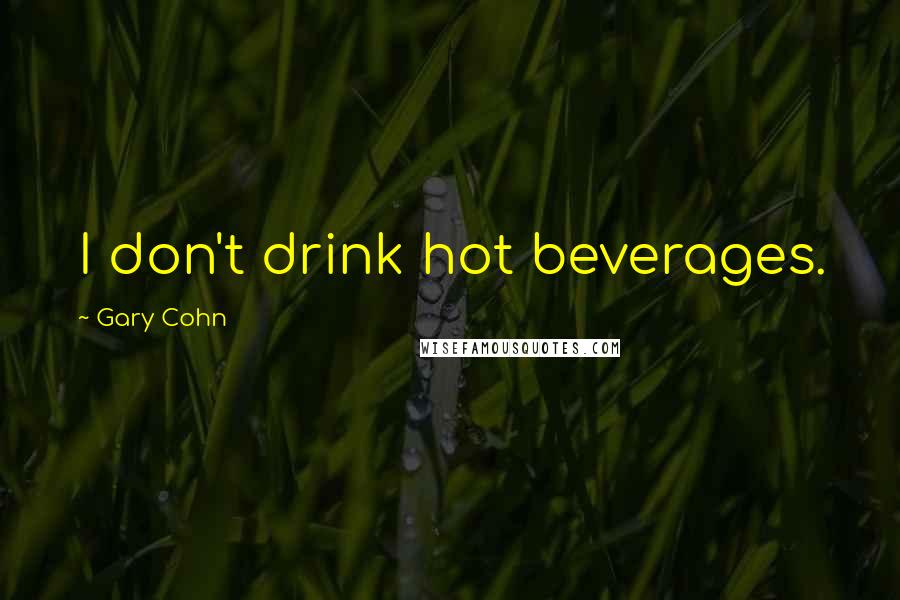 Gary Cohn Quotes: I don't drink hot beverages.