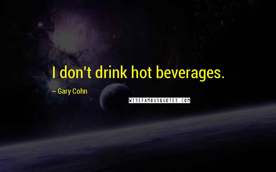 Gary Cohn Quotes: I don't drink hot beverages.