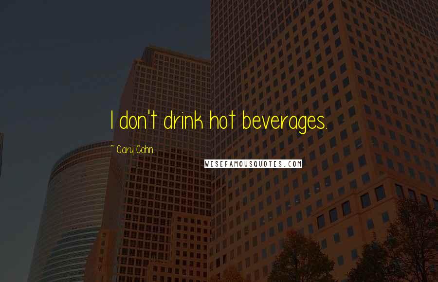 Gary Cohn Quotes: I don't drink hot beverages.