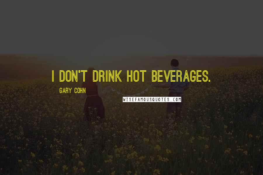 Gary Cohn Quotes: I don't drink hot beverages.