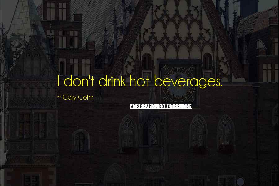 Gary Cohn Quotes: I don't drink hot beverages.