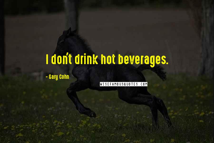 Gary Cohn Quotes: I don't drink hot beverages.