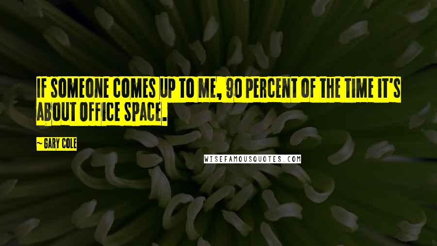 Gary Cole Quotes: If someone comes up to me, 90 percent of the time it's about Office Space.