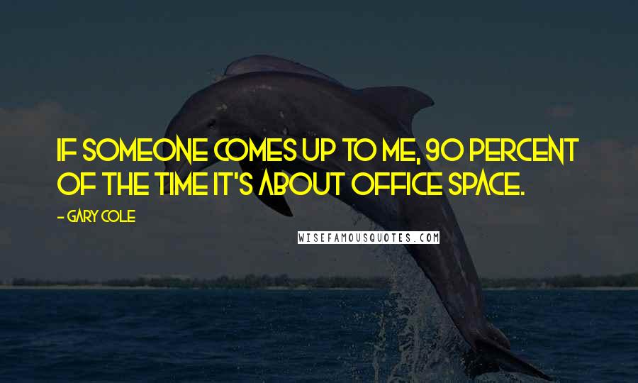 Gary Cole Quotes: If someone comes up to me, 90 percent of the time it's about Office Space.