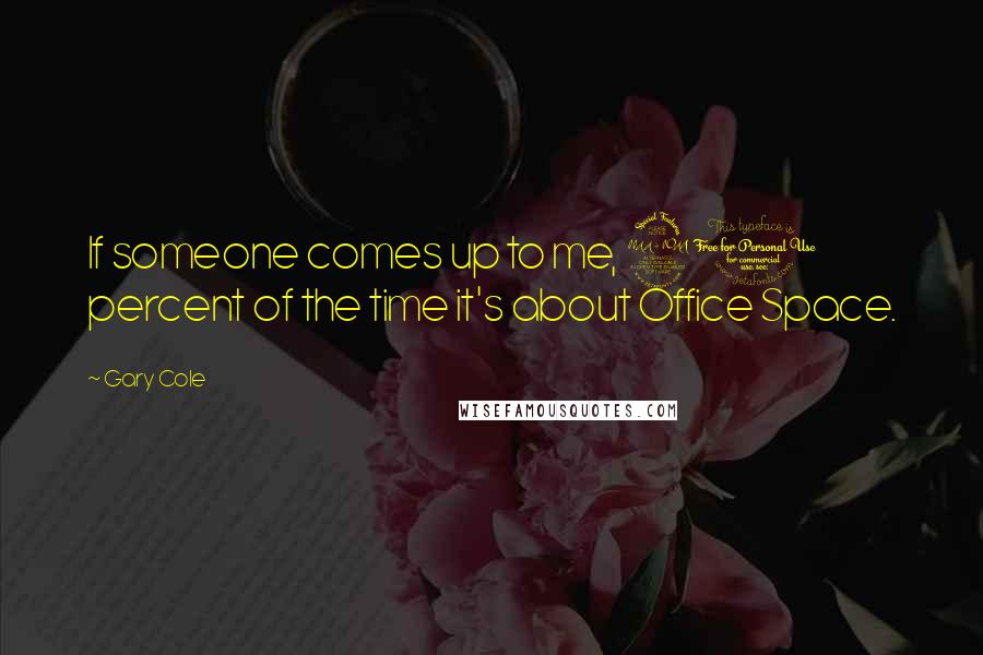 Gary Cole Quotes: If someone comes up to me, 90 percent of the time it's about Office Space.