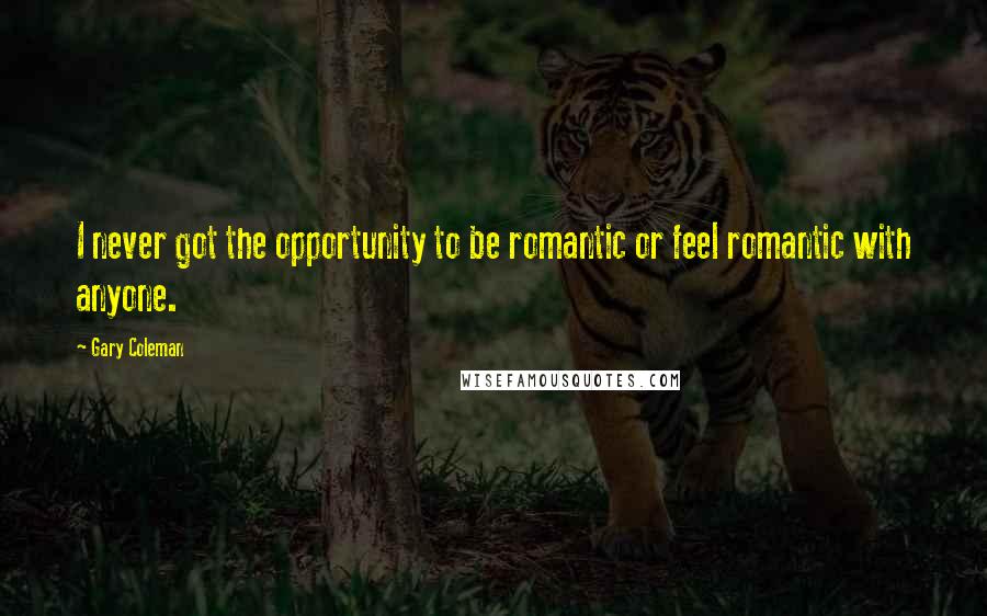 Gary Coleman Quotes: I never got the opportunity to be romantic or feel romantic with anyone.