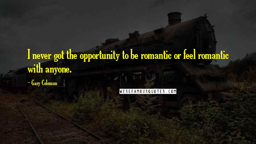 Gary Coleman Quotes: I never got the opportunity to be romantic or feel romantic with anyone.