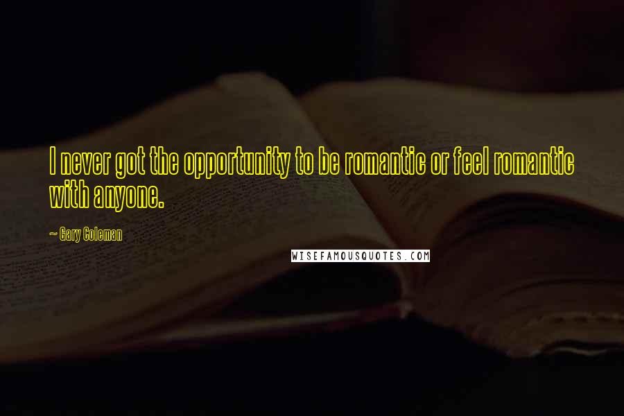 Gary Coleman Quotes: I never got the opportunity to be romantic or feel romantic with anyone.