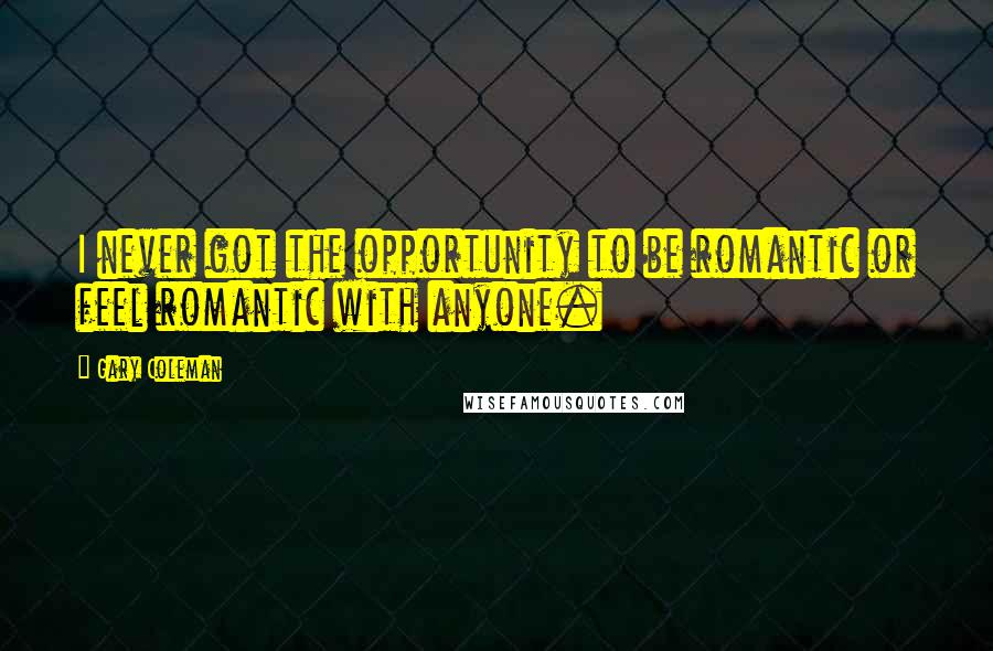 Gary Coleman Quotes: I never got the opportunity to be romantic or feel romantic with anyone.