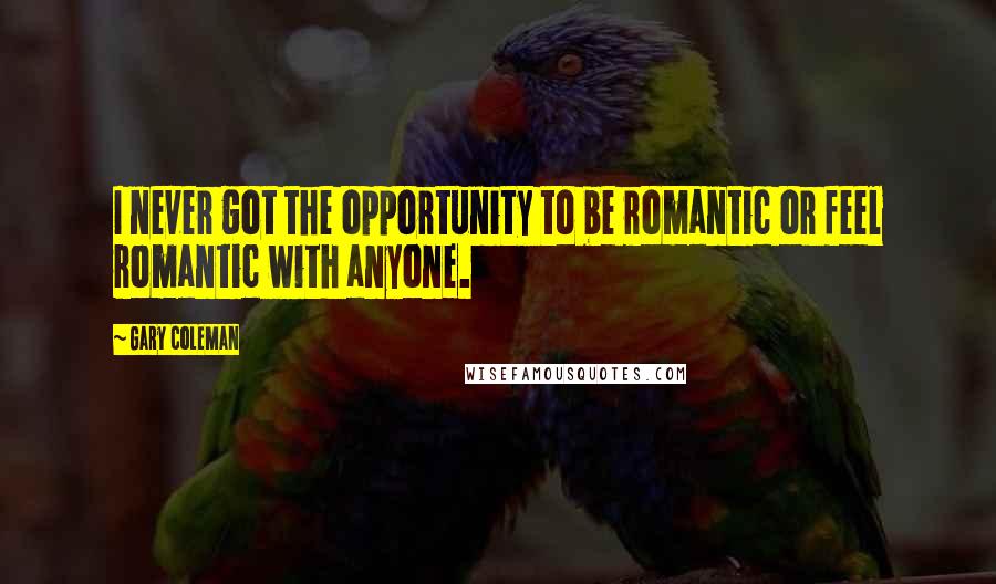 Gary Coleman Quotes: I never got the opportunity to be romantic or feel romantic with anyone.