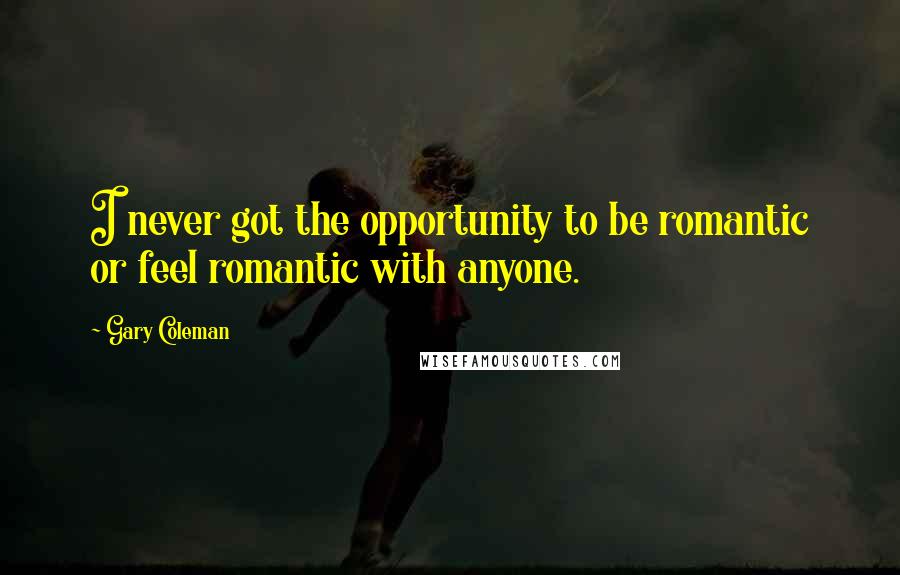 Gary Coleman Quotes: I never got the opportunity to be romantic or feel romantic with anyone.