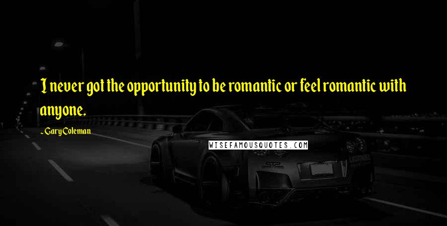 Gary Coleman Quotes: I never got the opportunity to be romantic or feel romantic with anyone.
