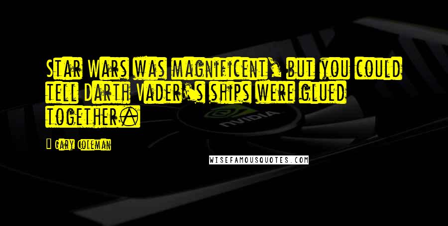 Gary Coleman Quotes: Star Wars was magnificent, but you could tell Darth Vader's ships were glued together.