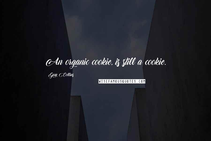 Gary Collins Quotes: An organic cookie, is still a cookie.