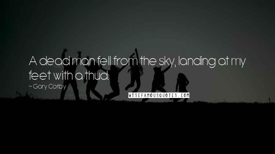 Gary Corby Quotes: A dead man fell from the sky, landing at my feet with a thud.