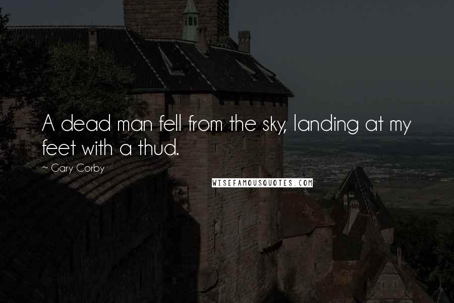 Gary Corby Quotes: A dead man fell from the sky, landing at my feet with a thud.