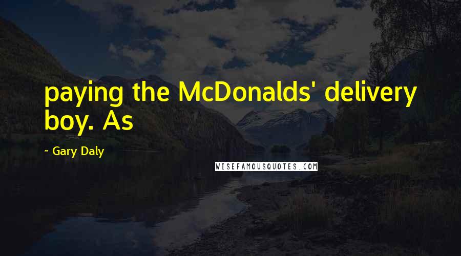 Gary Daly Quotes: paying the McDonalds' delivery boy. As