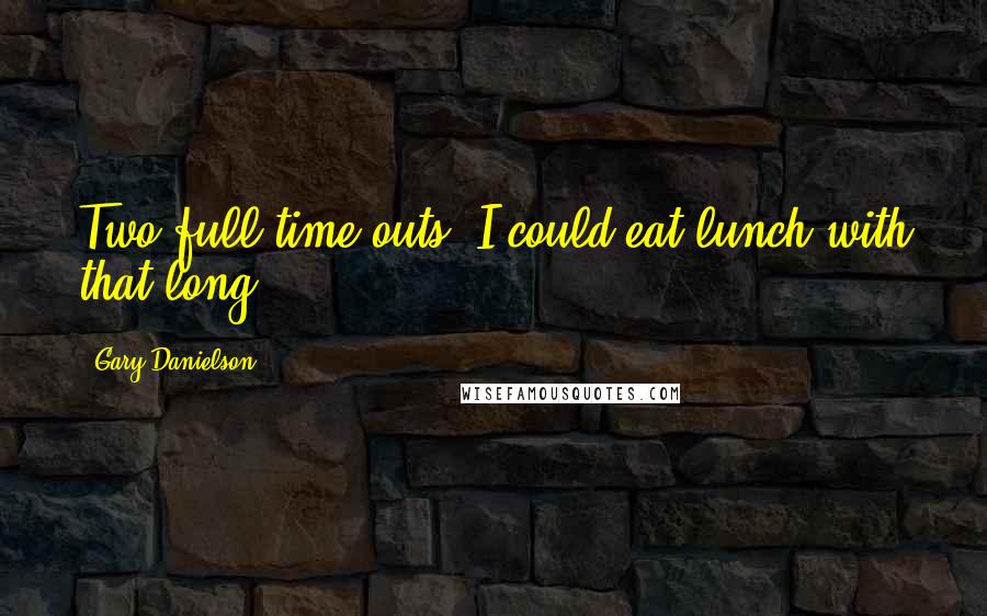 Gary Danielson Quotes: Two full time-outs. I could eat lunch with that long.