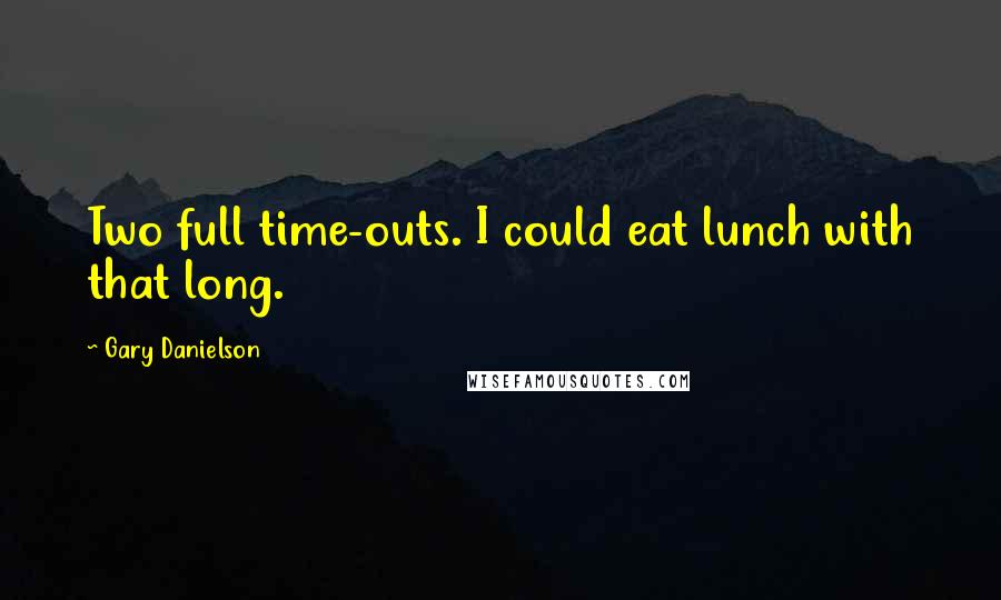 Gary Danielson Quotes: Two full time-outs. I could eat lunch with that long.