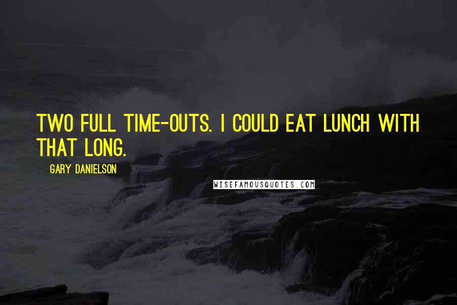 Gary Danielson Quotes: Two full time-outs. I could eat lunch with that long.