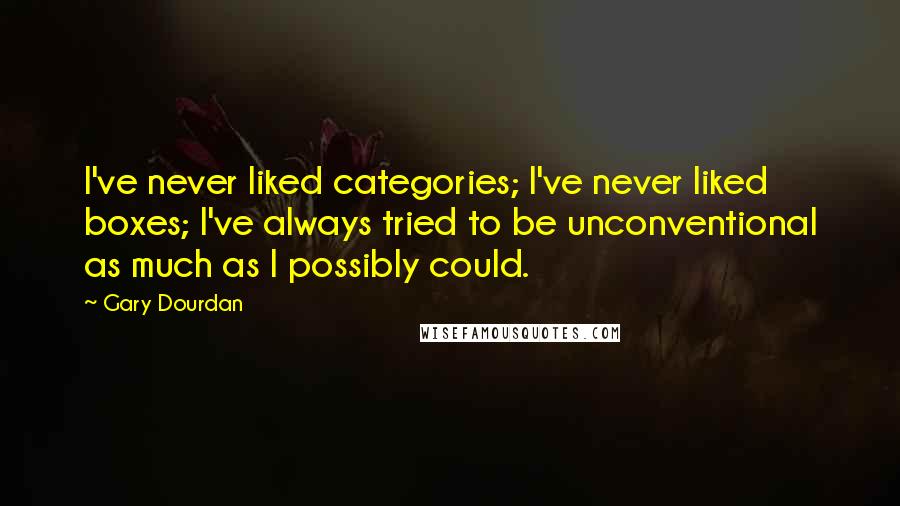 Gary Dourdan Quotes: I've never liked categories; I've never liked boxes; I've always tried to be unconventional as much as I possibly could.