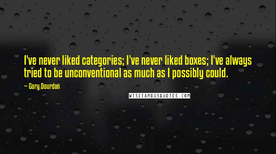 Gary Dourdan Quotes: I've never liked categories; I've never liked boxes; I've always tried to be unconventional as much as I possibly could.