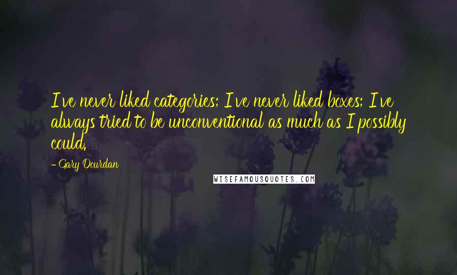 Gary Dourdan Quotes: I've never liked categories; I've never liked boxes; I've always tried to be unconventional as much as I possibly could.