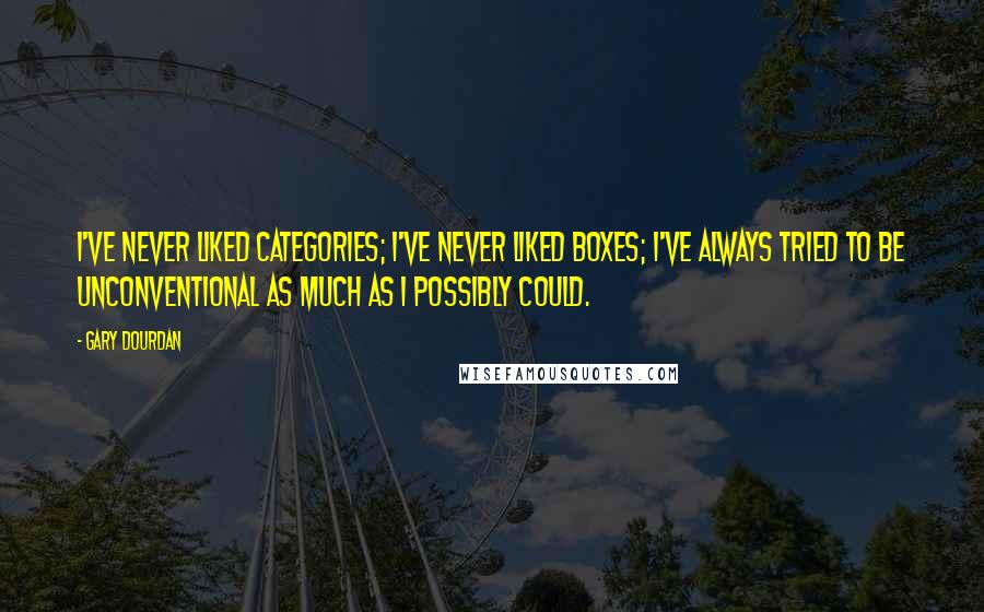 Gary Dourdan Quotes: I've never liked categories; I've never liked boxes; I've always tried to be unconventional as much as I possibly could.