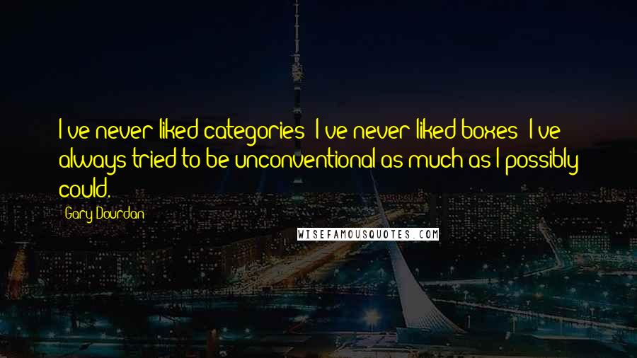 Gary Dourdan Quotes: I've never liked categories; I've never liked boxes; I've always tried to be unconventional as much as I possibly could.