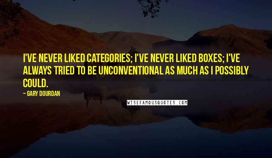 Gary Dourdan Quotes: I've never liked categories; I've never liked boxes; I've always tried to be unconventional as much as I possibly could.