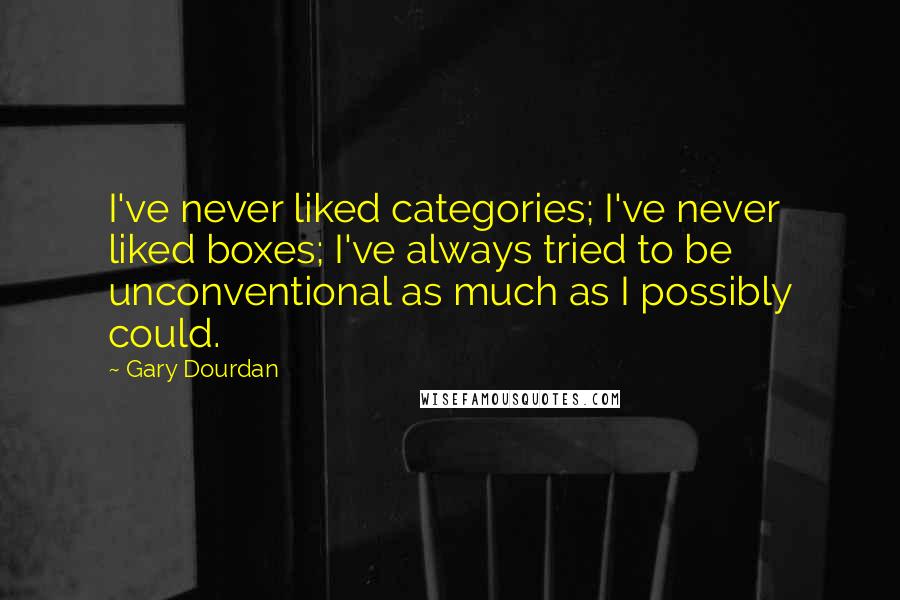 Gary Dourdan Quotes: I've never liked categories; I've never liked boxes; I've always tried to be unconventional as much as I possibly could.