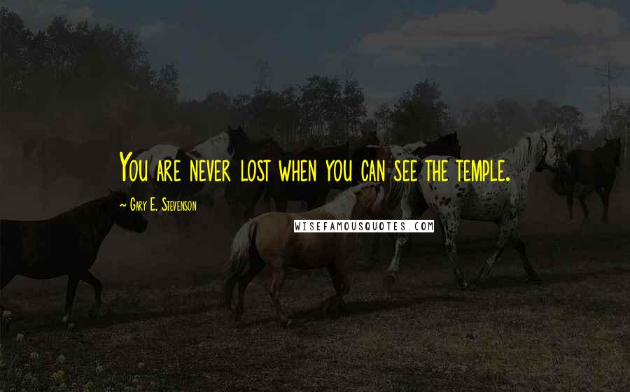 Gary E. Stevenson Quotes: You are never lost when you can see the temple.