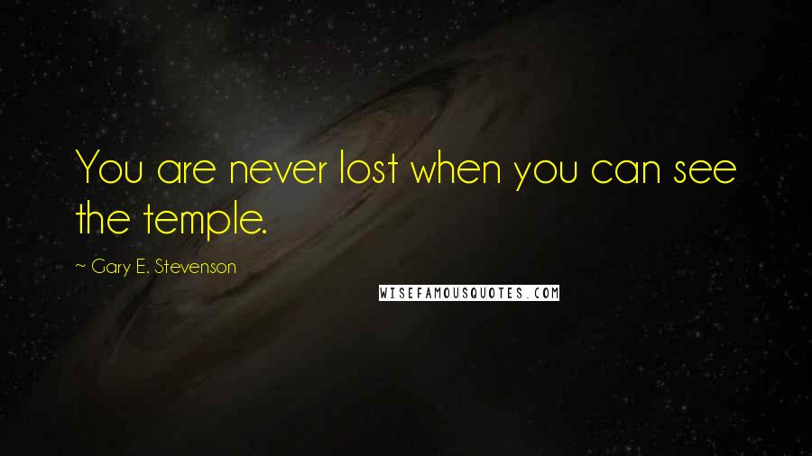 Gary E. Stevenson Quotes: You are never lost when you can see the temple.