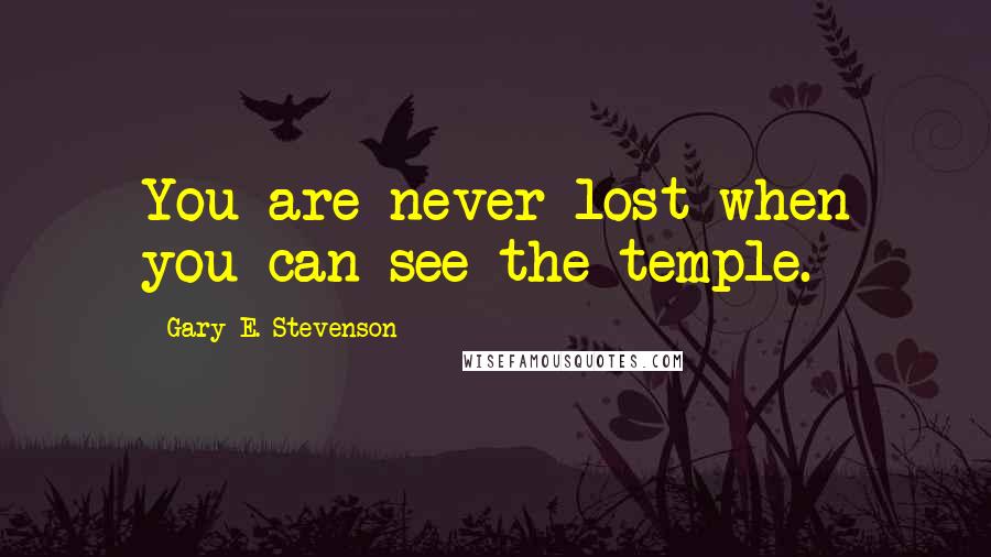 Gary E. Stevenson Quotes: You are never lost when you can see the temple.