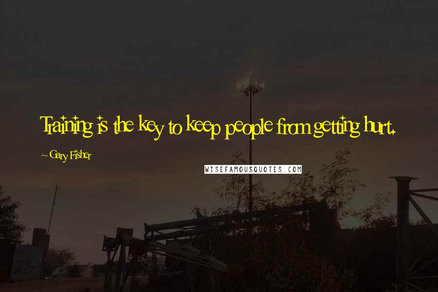 Gary Fisher Quotes: Training is the key to keep people from getting hurt.