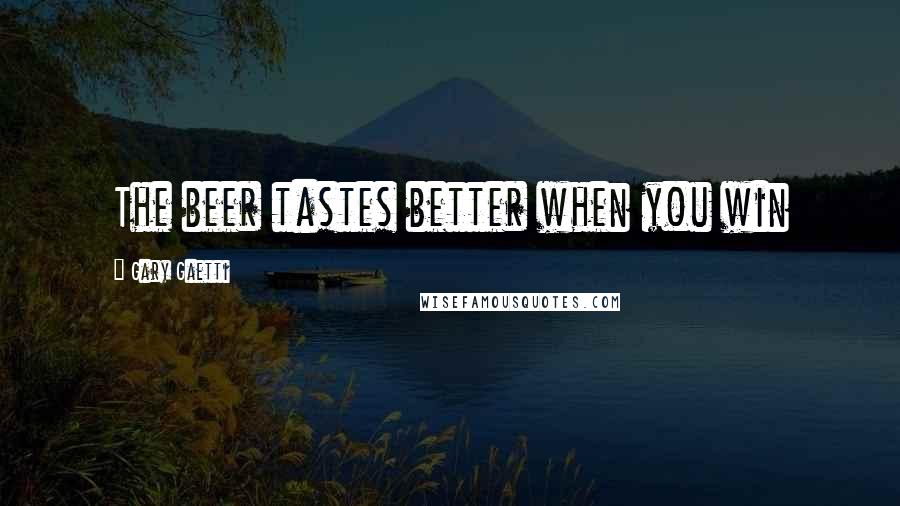 Gary Gaetti Quotes: The beer tastes better when you win
