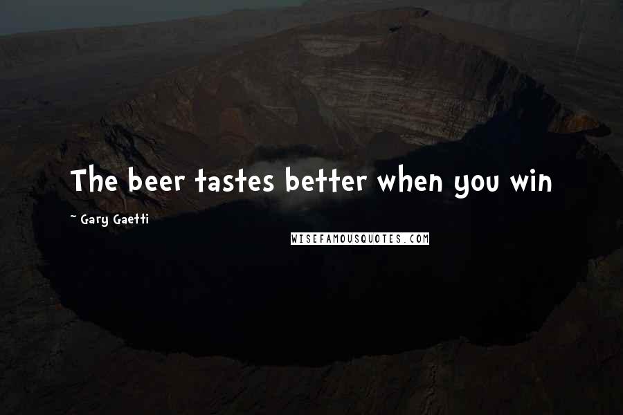Gary Gaetti Quotes: The beer tastes better when you win